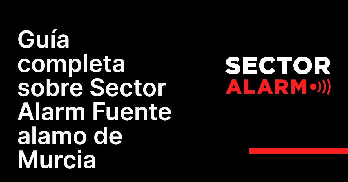 Guía completa sobre Sector Alarm Fuente alamo de Murcia